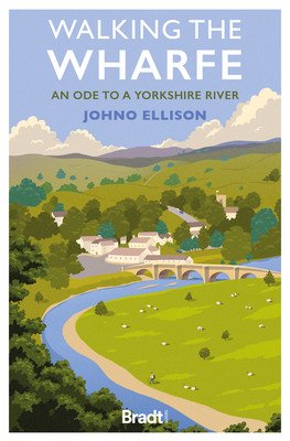 Walking the Wharfe: An Ode to a Yorkshire River (Johno Ellison)(Paperback)