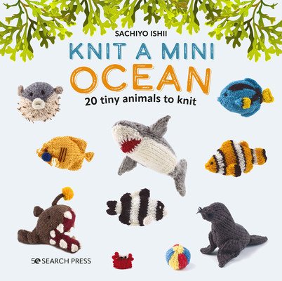 Knit a Mini Ocean: 20 Tiny Sea Creatures to Knit (Ishii Sachiyo)(Pevná vazba)