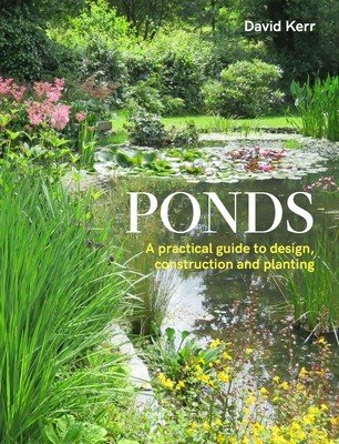 Ponds: A Practical Guide to Design, Construction and Planting (Kerr David)(Paperback)