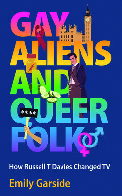 Gay Aliens and Queer Folk: How Russell T Davies Changed TV (Garside Emily)(Pevná vazba)