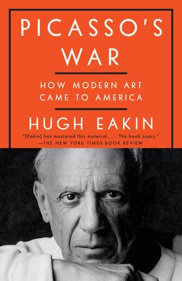Picasso's War: How Modern Art Came to America (Eakin Hugh)(Paperback)