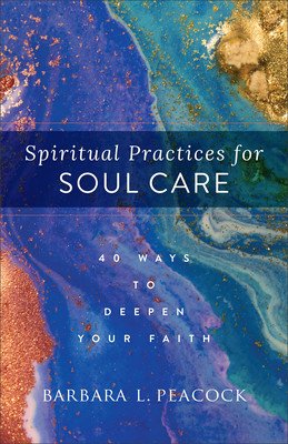 Spiritual Practices for Soul Care: 40 Ways to Deepen Your Faith (Peacock Barbara L.)(Paperback)