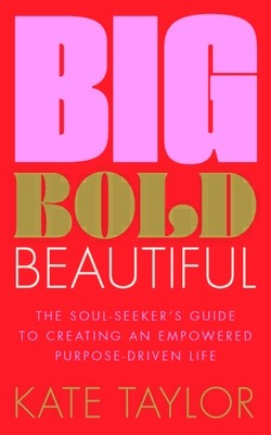 Big Bold Beautiful: The Soul-Seeker's Guide to Creating an Empowered Purpose-Driven Life (Taylor Kate)(Paperback)
