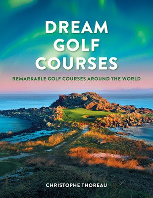 Dream Golf Courses: Remarkable Golf Courses Around the World (Thoreau Christophe)(Pevná vazba)