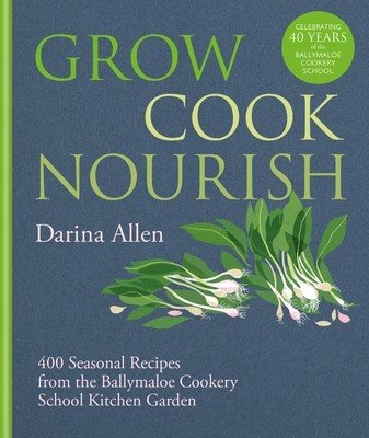 Grow, Cook, Nourish: 400 Seasonal Recipes from the Ballymaloe Cookery School Kitchen Garden (Allen Darina)(Pevná vazba)