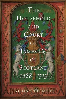 The Household and Court of James IV of Scotland, 1488-1513 (Hepburn William)(Pevná vazba)