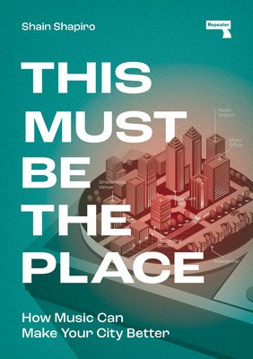 This Must Be the Place: How Music Can Make Your City Better (Shapiro Shain)(Paperback)