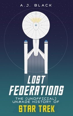 Lost Federations: The Unmade History of Star Trek (Black A. J.)(Paperback)