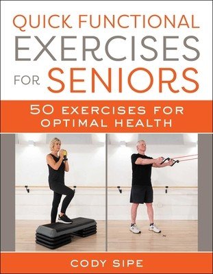 Quick Functional Exercises for Seniors: 50 Exercises to Optimize Your Health (Sipe Cody)(Paperback)