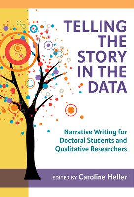 Telling the Story in the Data: Narrative Writing for Doctoral Students and Qualitative Researchers (Heller Caroline)(Paperback)