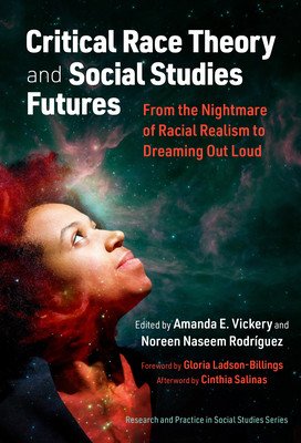 Critical Race Theory and Social Studies Futures: From the Nightmare of Racial Realism to Dreaming Out Loud (Vickery Amanda E.)(Paperback)