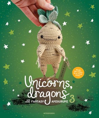 Unicorns, Dragons and More Fantasy Amigurumi 3: Bring 14 Wondrous Characters to Life! (Amigurumi Com)(Paperback)