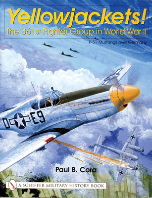 Yellowjackets!: The 361st Fighter Group in World War II - P-51 Mustangs Over Germany (Cora Paul B.)(Pevná vazba)