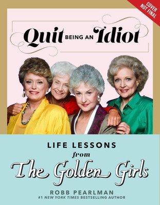 Quit Being an Idiot: Life Lessons from the Golden Girls (Pearlman Robb)(Pevná vazba)