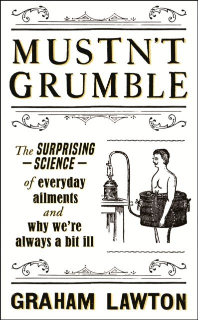 Mustn't Grumble - The surprising science of everyday ailments and why we're always a bit ill (Lawton Graham)(Paperback / softback)