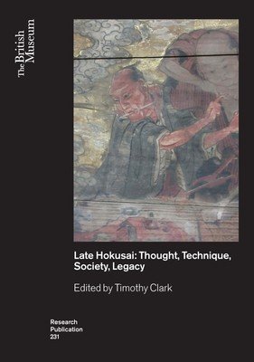Late Hokusai: Society, Thought, Technique, Legacy (Clark Timothy)(Paperback)