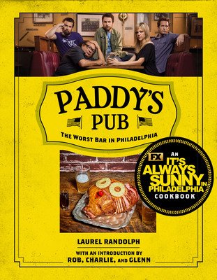 Paddy's Pub: The Worst Bar in Philadelphia: An It's Always Sunny in Philadelphia Cookbook (Randolph Laurel)(Pevná vazba)