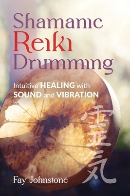 Shamanic Reiki Drumming: Intuitive Healing with Sound and Vibration (Johnstone Fay)(Paperback)