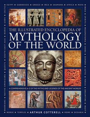 Illustrated Encyclopedia of Mythology of the World: A Comprehensive A-Z of the Myths and Legends of the Ancient World (Cotterell Arthur)(Pevná vazba)