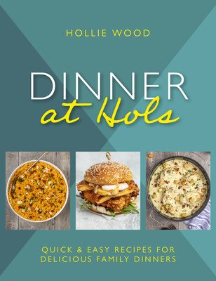 Dinner At Hol's - Quick and easy recipes for delicious family dinners (Wood Hollie)(Pevná vazba)