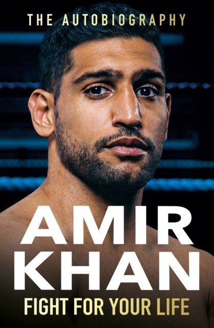 Fight For Your Life - The must-read, astonishingly revealing memoir with life lessons from the UK's favourite boxer (Khan Amir)(Pevná vazba)