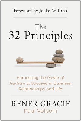 The 32 Principles: Harnessing the Power of Jiu-Jitsu to Succeed in Business, Relationships, and Life (Gracie Rener)(Pevná vazba)