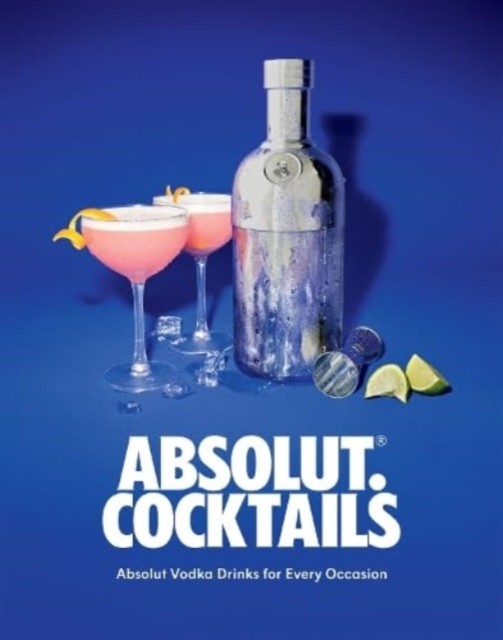 Absolut. Cocktails - Absolut Vodka Drinks For Every Occasion (Absolut Vodka)(Pevná vazba)