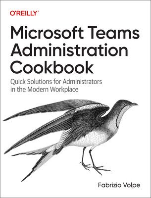 Microsoft Teams Administration Cookbook: Quick Solutions for Administrators in the Modern Workplace (Volpe Fabrizio)(Paperback)