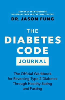 The Diabetes Code Journal: The Official Workbook for Reversing Type 2 Diabetes Through Healthy Eating and Fasting (Fung Jason)(Paperback)