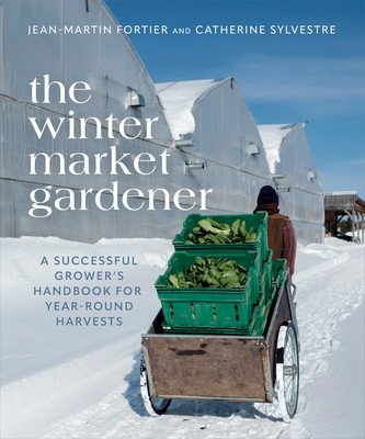 The Winter Market Gardener: A Successful Grower's Handbook for Year-Round Harvests (Fortier Jean-Martin)(Paperback)
