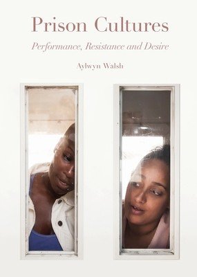Prison Cultures: Performance, Resistance and Desire (Walsh Alwyn)(Paperback)
