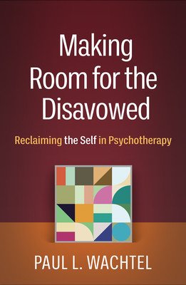 Making Room for the Disavowed: Reclaiming the Self in Psychotherapy (Wachtel Paul L.)(Paperback)
