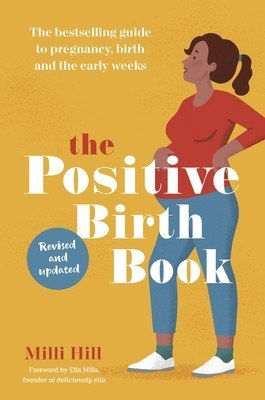 Positive Birth Book - The bestselling guide to pregnancy, birth and the early weeks (Hill Milli)(Paperback / softback)