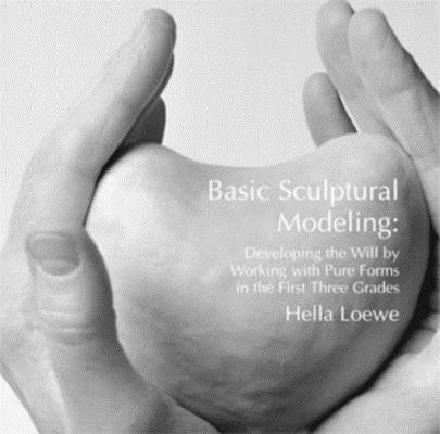 Basic Sculptural Modeling - Developing the Will by Working with Pure Forms in the First Three Grades (Loewe Hella)(Paperback / softback)