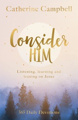 Consider Him: Listening, Learning and Leaning on Jesus: 365 Daily Devotions (Campbell Catherine)(Paperback)