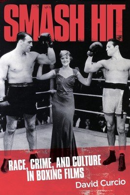 Smash Hit: Race, Crime, and Culture in Boxing Films (Curcio David)(Paperback)