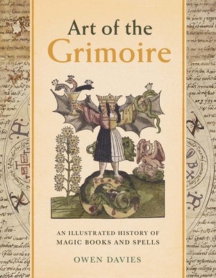 Art of the Grimoire: An Illustrated History of Magic Books and Spells (Davies Owen)(Pevná vazba)
