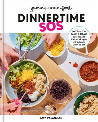 Yummy Toddler Food: Dinnertime SOS: 100 Sanity-Saving Meals Parents and Kids of All Ages Will Actually Want to Eat: A Cookbook (Palanjian Amy)(Pevná vazba)