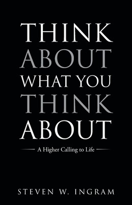Think About What You Think About: A Higher Calling to Life (Ingram Steven W.)(Paperback)