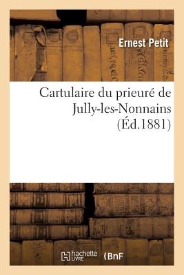 Cartulaire Du Prieur de Jully-Les-Nonnains, (d.1881) (Sans Auteur)(Paperback)