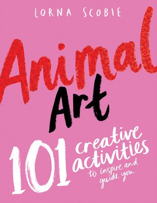 Animal Art: 101 Creative Activities to Inspire and Guide You (Scobie Lorna)(Paperback)