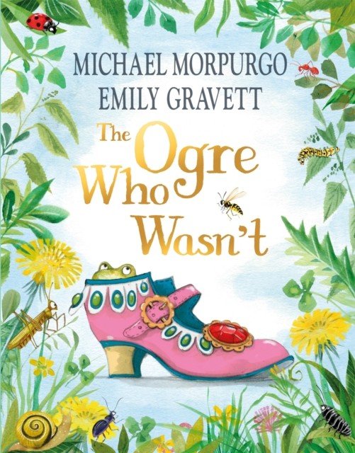 Ogre Who Wasn't - A wild and funny fairy tale from the bestselling duo (Morpurgo Michael)(Pevná vazba)