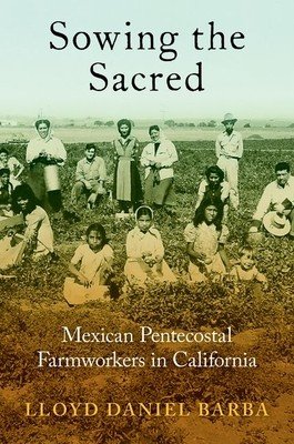 Sowing the Sacred: Mexican Pentecostal Farmworkers in California (Barba Lloyd Daniel)(Paperback)