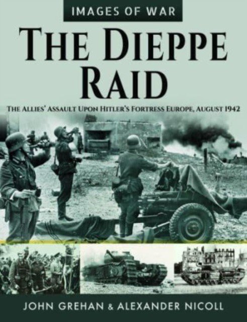 The Dieppe Raid: The Allies' Assault Upon Hitler's Fortress Europe, August 1942 (Grehan John)(Paperback)