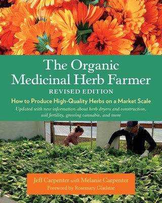 The Organic Medicinal Herb Farmer, Revised Edition: How to Produce High-Quality Herbs on a Market Scale (Carpenter Jeff)(Paperback)