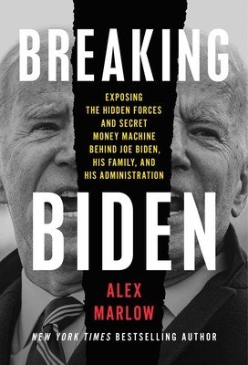 Breaking Biden: Exposing the Hidden Forces and Secret Money Machine Behind Joe Biden, His Family, and His Administration (Marlow Alex)(Pevná vazba)