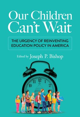 Our Children Can't Wait: The Urgency of Reinventing Education Policy in America (Bishop Joseph P.)(Paperback)