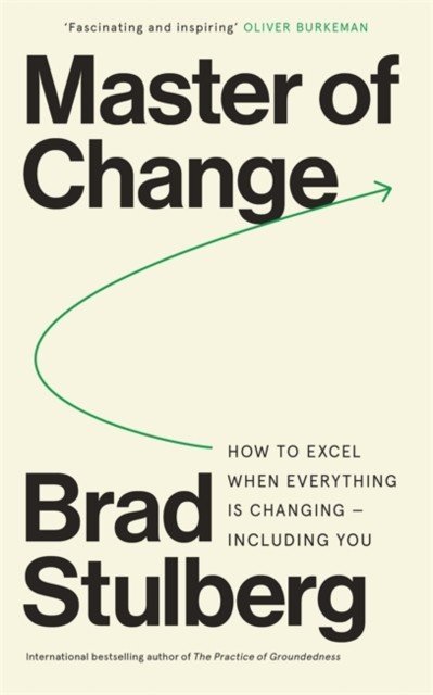 Master of Change - How to Excel When Everything Is Changing - Including You (Stulberg Brad)(Paperback / softback)