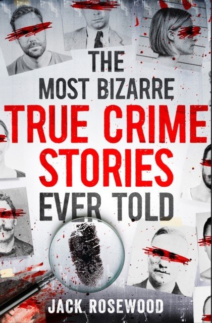 Most Bizarre True Crime Stories Ever Told - 20 Unforgettable and Twisted True Crime Cases That Will Haunt You (Rosewood Jack)(Paperback / softback)