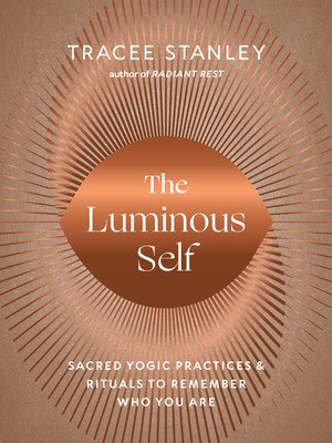 The Luminous Self: Sacred Yogic Practices and Rituals to Remember Who You Are (Stanley Tracee)(Paperback)